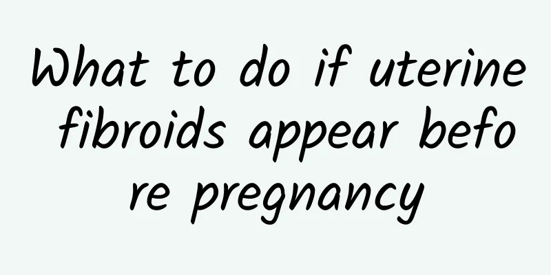What to do if uterine fibroids appear before pregnancy