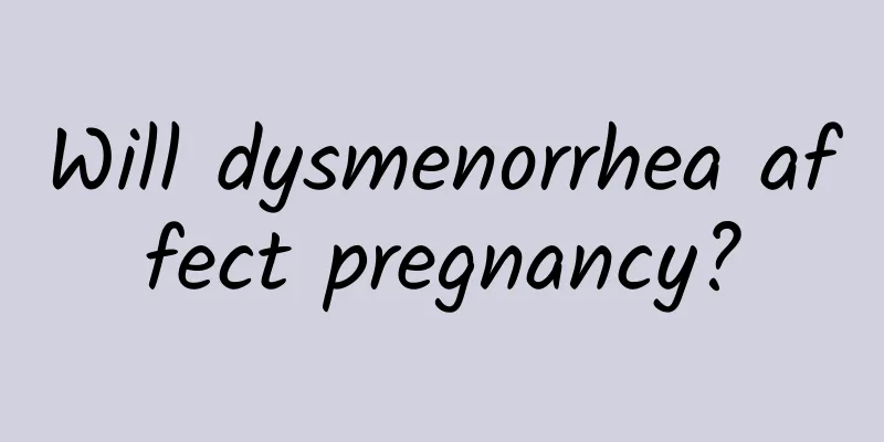 Will dysmenorrhea affect pregnancy?