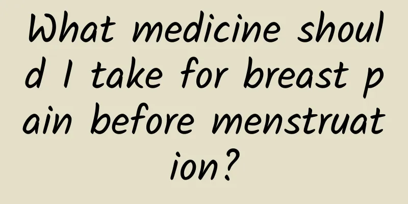What medicine should I take for breast pain before menstruation?