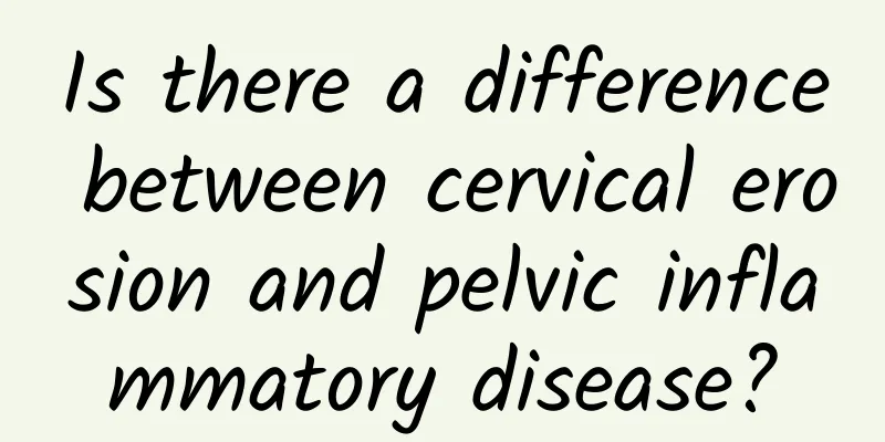 Is there a difference between cervical erosion and pelvic inflammatory disease?