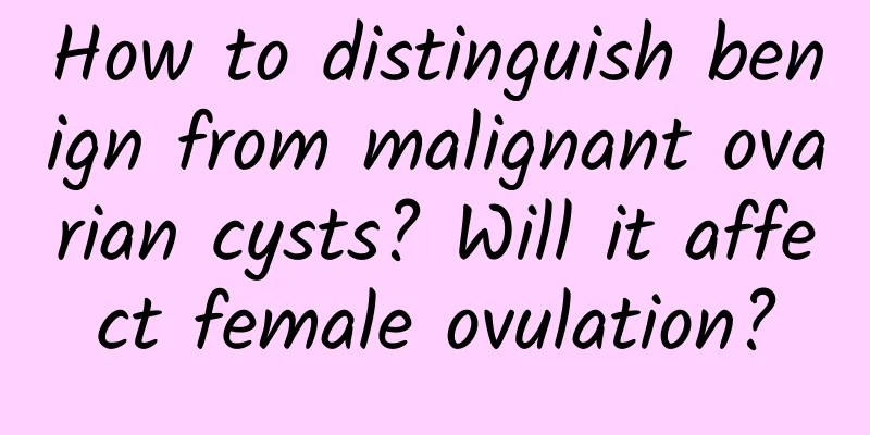 How to distinguish benign from malignant ovarian cysts? Will it affect female ovulation?