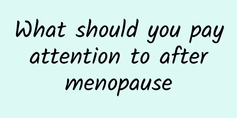 What should you pay attention to after menopause