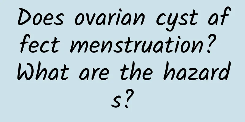 Does ovarian cyst affect menstruation? What are the hazards?