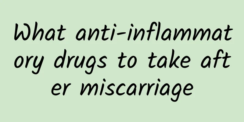 What anti-inflammatory drugs to take after miscarriage