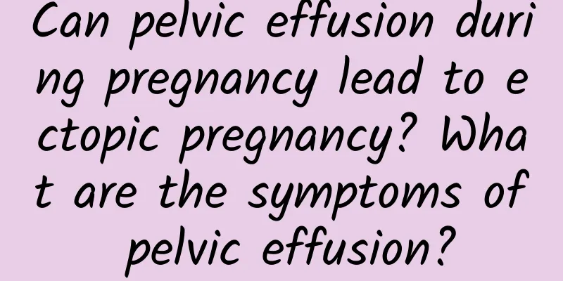 Can pelvic effusion during pregnancy lead to ectopic pregnancy? What are the symptoms of pelvic effusion?
