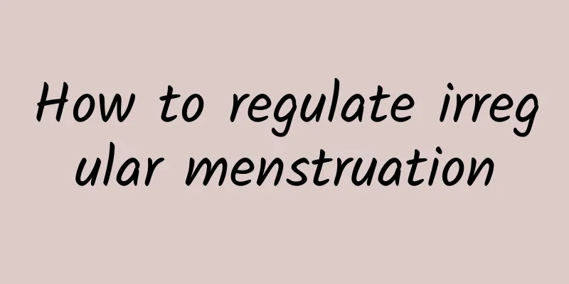 How to regulate irregular menstruation