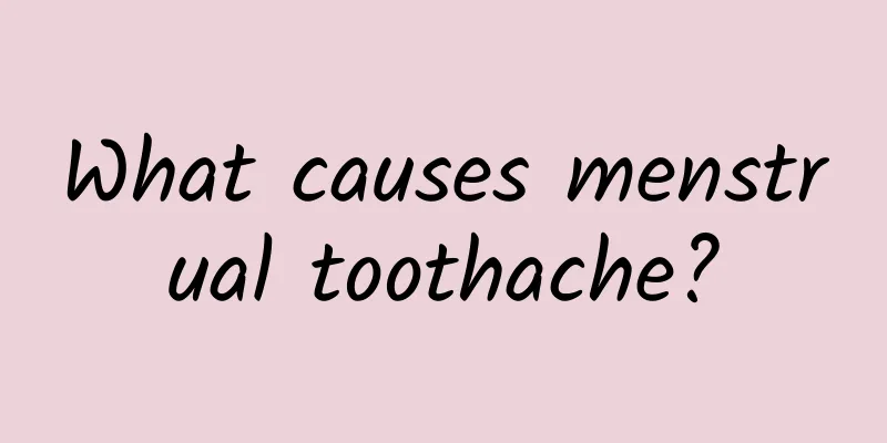 What causes menstrual toothache?