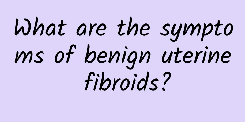 What are the symptoms of benign uterine fibroids?