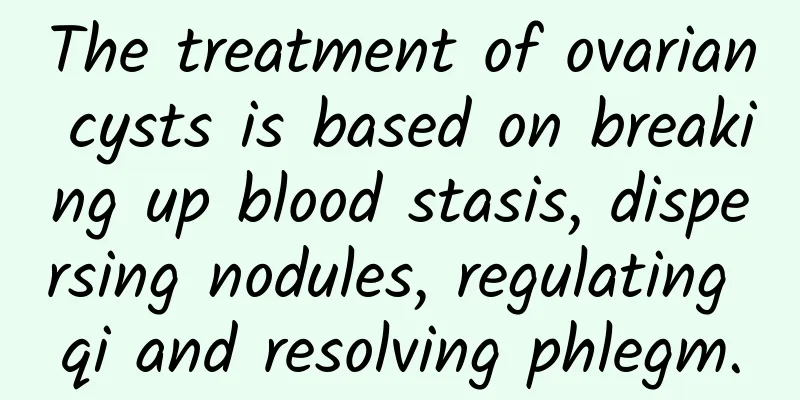 The treatment of ovarian cysts is based on breaking up blood stasis, dispersing nodules, regulating qi and resolving phlegm.