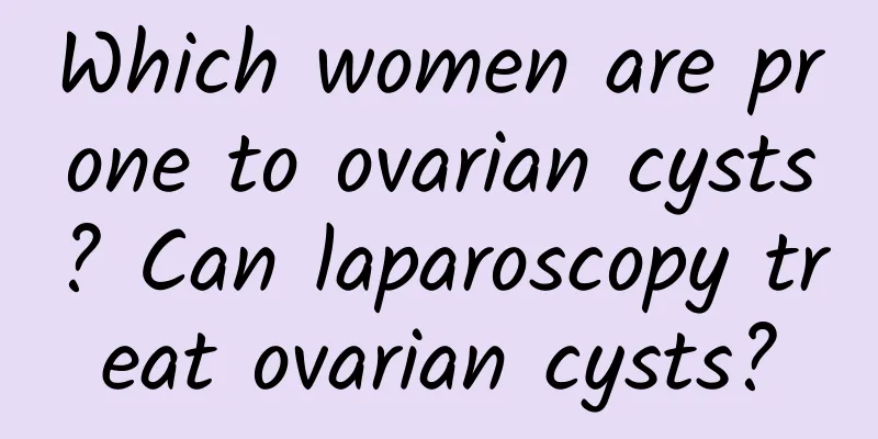 Which women are prone to ovarian cysts? Can laparoscopy treat ovarian cysts?