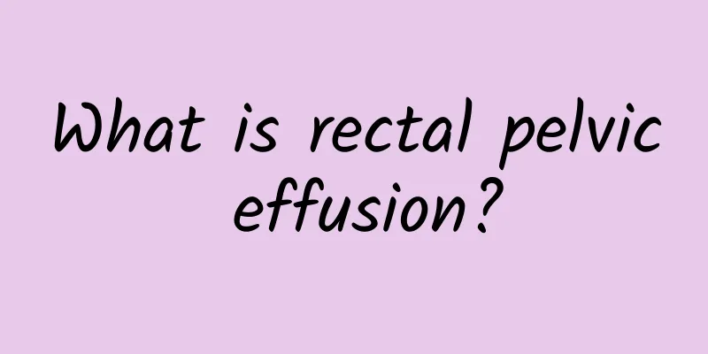 What is rectal pelvic effusion?