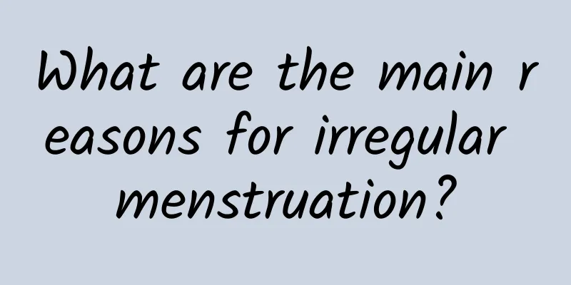 What are the main reasons for irregular menstruation?