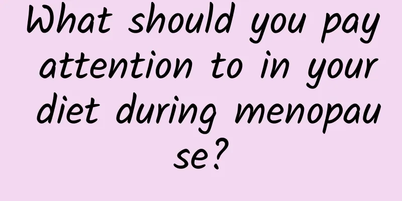 What should you pay attention to in your diet during menopause?