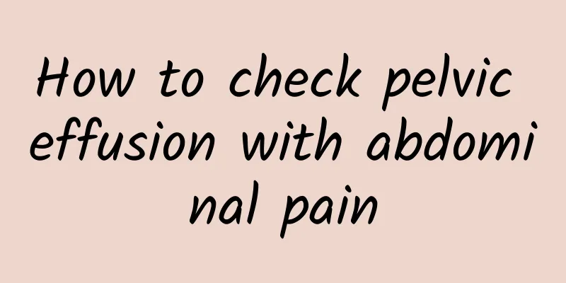 How to check pelvic effusion with abdominal pain