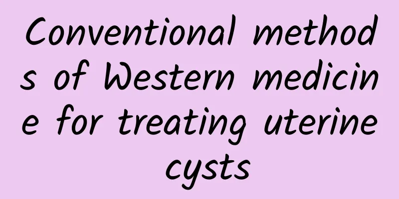 Conventional methods of Western medicine for treating uterine cysts