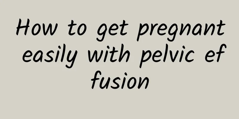 How to get pregnant easily with pelvic effusion