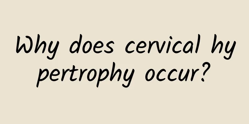 Why does cervical hypertrophy occur?