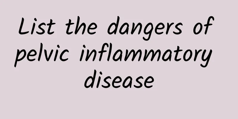 List the dangers of pelvic inflammatory disease