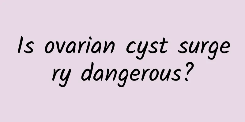 Is ovarian cyst surgery dangerous?