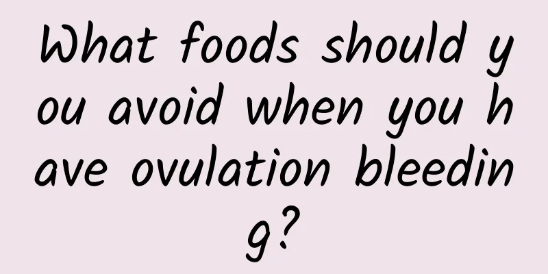 What foods should you avoid when you have ovulation bleeding?