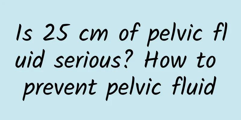 Is 25 cm of pelvic fluid serious? How to prevent pelvic fluid