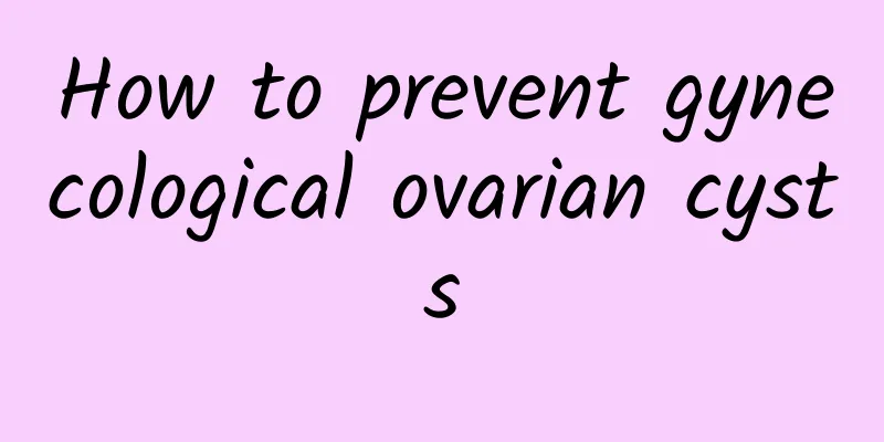 How to prevent gynecological ovarian cysts