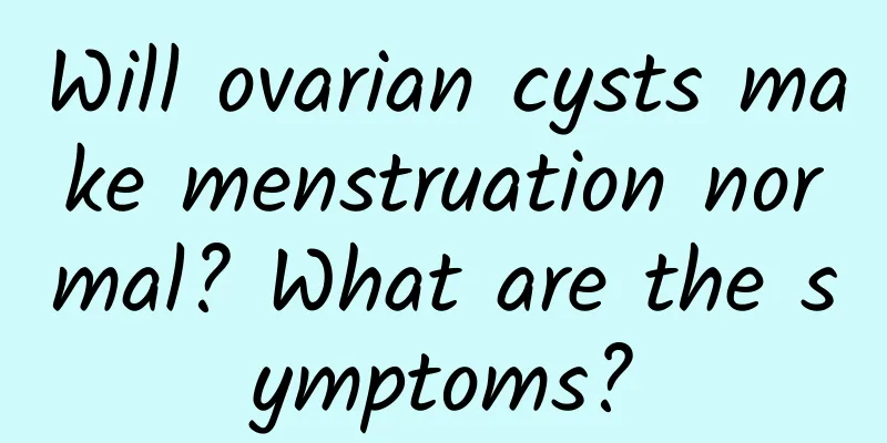 Will ovarian cysts make menstruation normal? What are the symptoms?