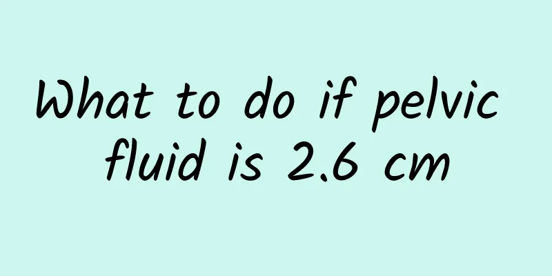 What to do if pelvic fluid is 2.6 cm