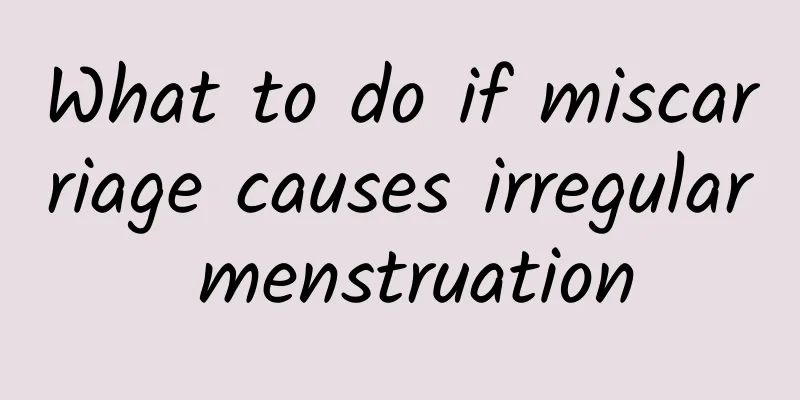 What to do if miscarriage causes irregular menstruation