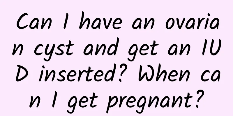Can I have an ovarian cyst and get an IUD inserted? When can I get pregnant?