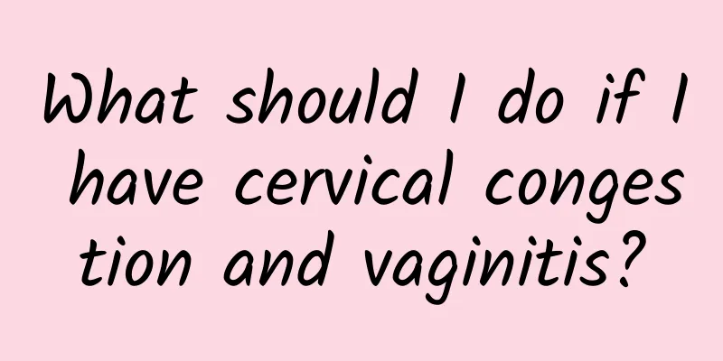 What should I do if I have cervical congestion and vaginitis?