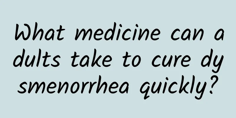 What medicine can adults take to cure dysmenorrhea quickly?