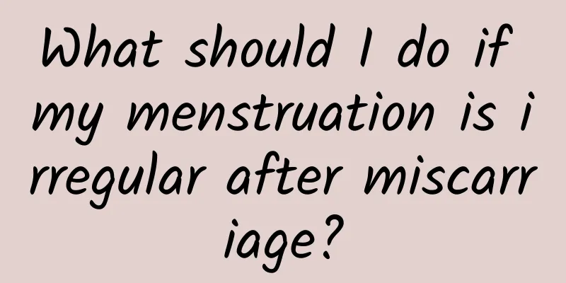 What should I do if my menstruation is irregular after miscarriage?