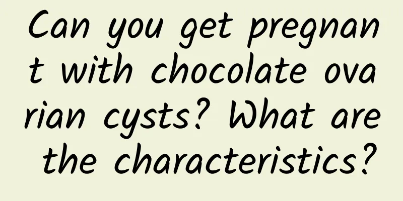 Can you get pregnant with chocolate ovarian cysts? What are the characteristics?