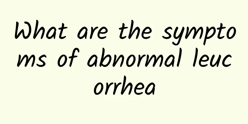 What are the symptoms of abnormal leucorrhea