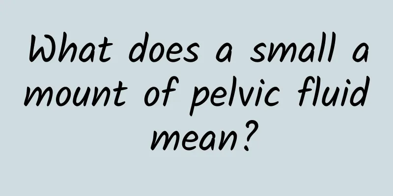 What does a small amount of pelvic fluid mean?