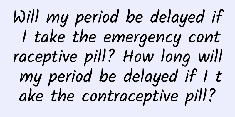 Will my period be delayed if I take the emergency contraceptive pill? How long will my period be delayed if I take the contraceptive pill?
