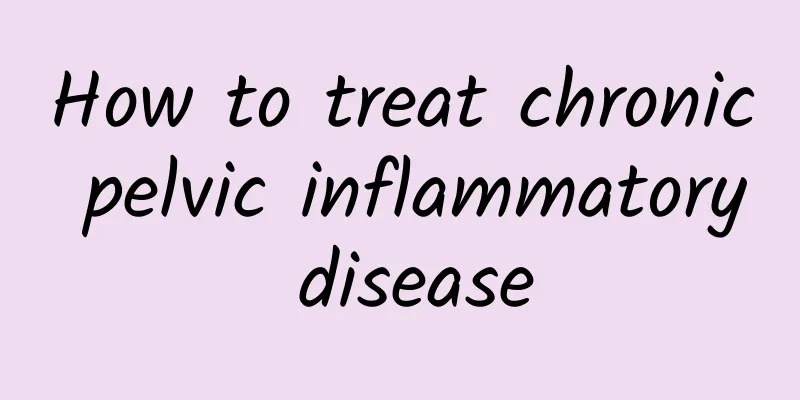 How to treat chronic pelvic inflammatory disease