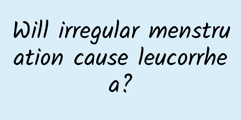 Will irregular menstruation cause leucorrhea?
