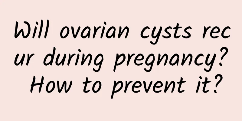 Will ovarian cysts recur during pregnancy? How to prevent it?