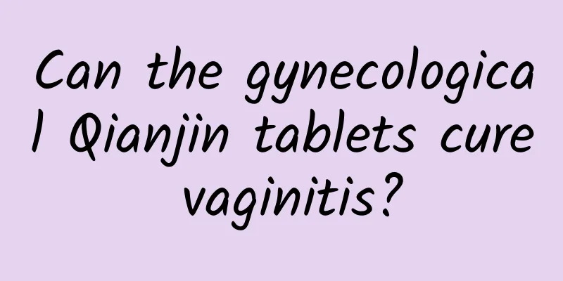 Can the gynecological Qianjin tablets cure vaginitis?