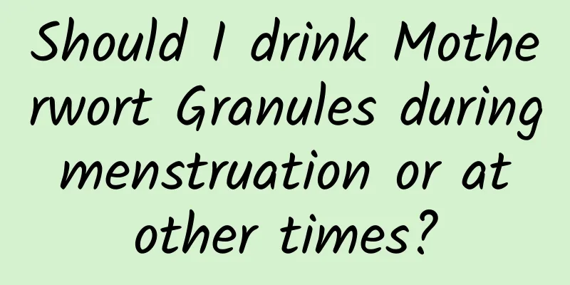 Should I drink Motherwort Granules during menstruation or at other times?