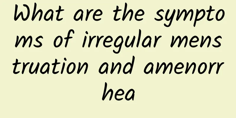 What are the symptoms of irregular menstruation and amenorrhea