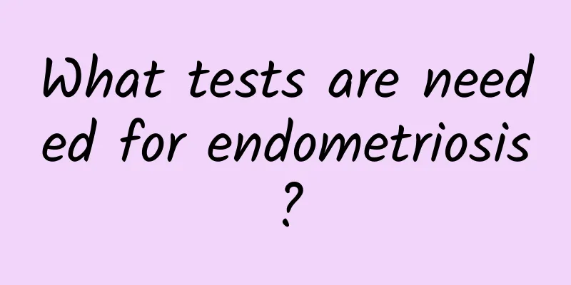 What tests are needed for endometriosis?