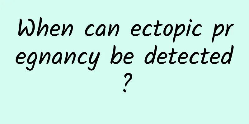 When can ectopic pregnancy be detected?