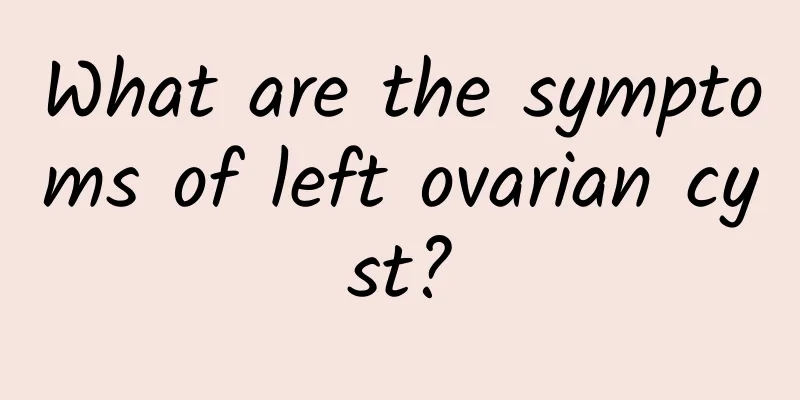 What are the symptoms of left ovarian cyst?
