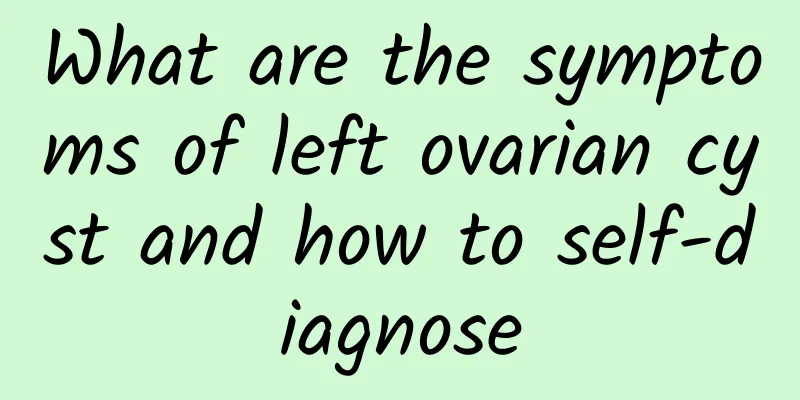 What are the symptoms of left ovarian cyst and how to self-diagnose