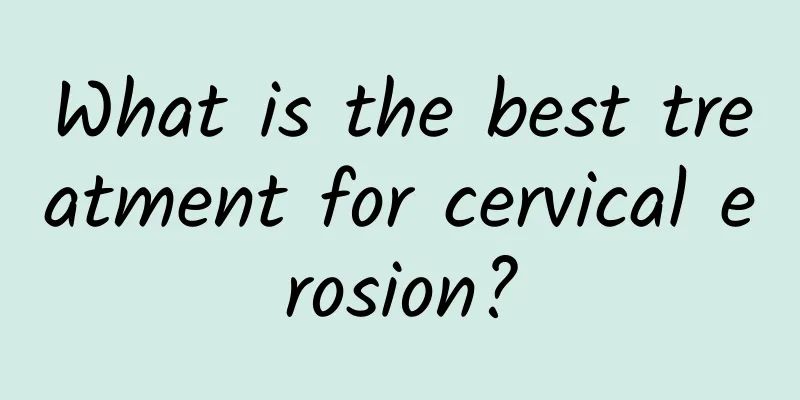 What is the best treatment for cervical erosion?
