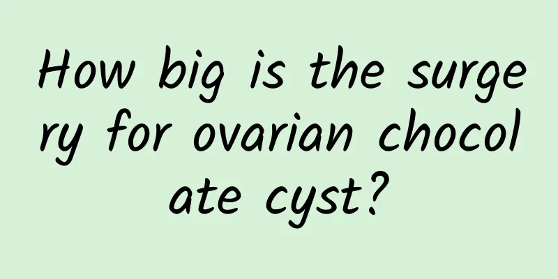 How big is the surgery for ovarian chocolate cyst?