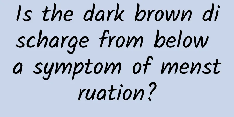 Is the dark brown discharge from below a symptom of menstruation?